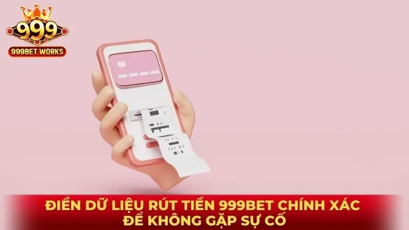 Điền dữ liệu rút tiền 999BET chính xác để không gặp sự cố