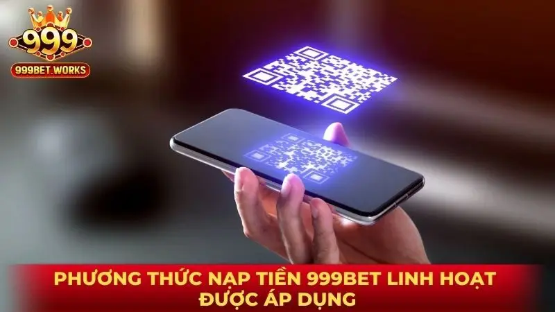Phương thức nạp tiền 999BET linh hoạt được áp dụng