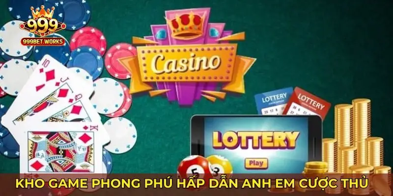 Kho game phong phú hấp dẫn anh em cược thủ của 999bet